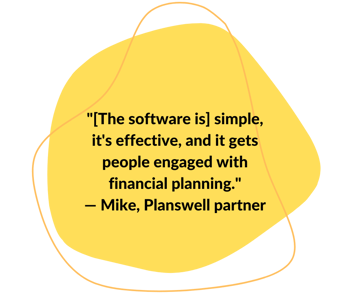 "[The software is ] simple, it's effective, and it gets people engaged with financial planning."